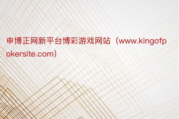 申博正网新平台博彩游戏网站（www.kingofpokersite.com）